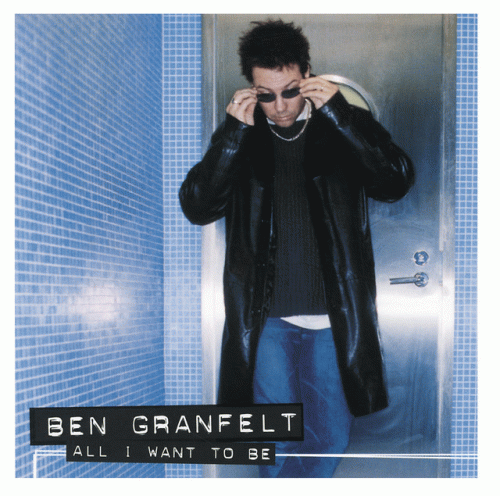 Ben Granfelt : All I Want to Be